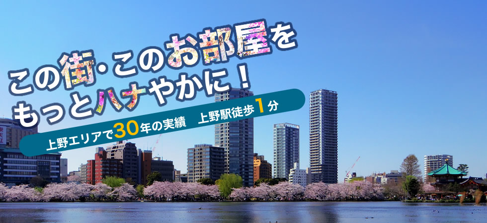 この街・このお部屋をもっとハナやかに！上野エリアで30年の実績 上野駅徒歩1分